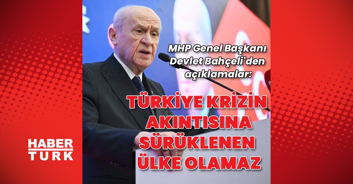 MHP Lideri Bahçeli’den açıklamalar: Türkiye krizin akıntısına sürüklenen bir ülke olamaz