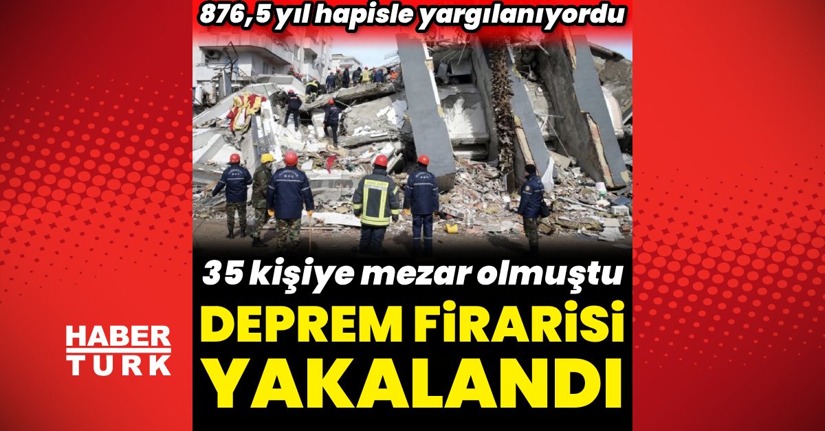 876,5 yıl hapisle yargılanan firari deprem sanığı, 250 gün sonra yakalandı